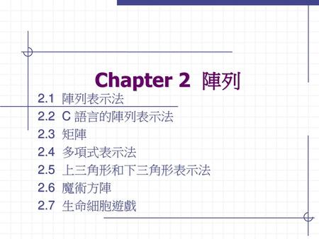Chapter 2 陣列 2.1 陣列表示法 2.2 C 語言的陣列表示法 2.3 矩陣 2.4 多項式表示法