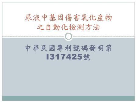 尿液中基因傷害氧化產物 之自動化檢測方法 中華民國專利號碼發明第I317425號.
