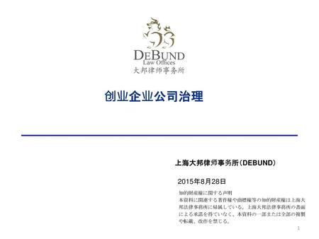 创业企业公司治理 上海大邦律师事务所（DEBUND） 2015年8月28日 页眉 知的財産権に関する声明