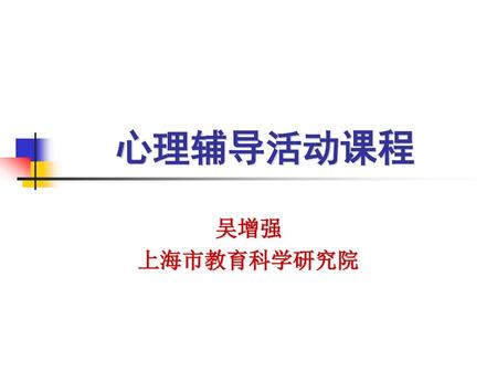 心理辅导活动课程 吴增强 上海市教育科学研究院.