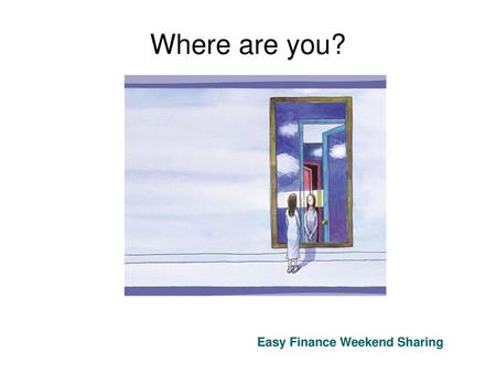 Where are you? Easy Finance Weekend Sharing.