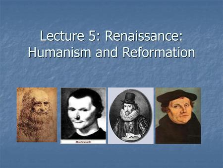 Lecture 5: Renaissance: Humanism and Reformation
