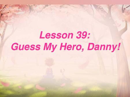 Lesson 39: Guess My Hero, Danny!