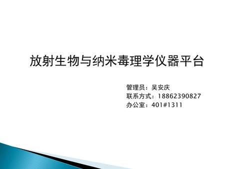 放射生物与纳米毒理学仪器平台 管理员：吴安庆 联系方式：18862390827 办公室：401#1311.