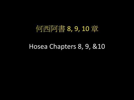 何西阿書 8, 9, 10 章 Hosea Chapters 8, 9, &10.