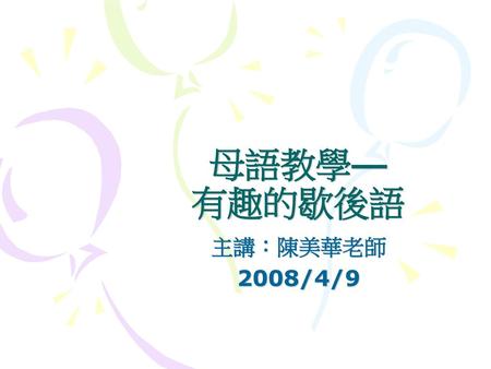 母語教學— 有趣的歇後語 主講：陳美華老師 2008/4/9.