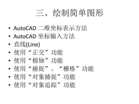 三、绘制简单图形 AutoCAD 二维坐标表示方法 AutoCAD 坐标输入方法 直线(Line) 使用“正交”功能 使用“极轴”功能