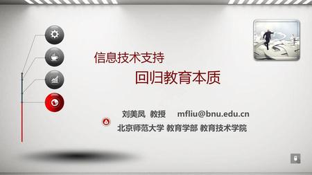 信息技术支持 回归教育本质 刘美凤 教授 mfliu@bnu.edu.cn 北京师范大学 教育学部 教育技术学院.