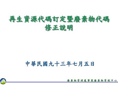 再生資源代碼訂定暨廢棄物代碼修正說明 中華民國九十三年七月五日.
