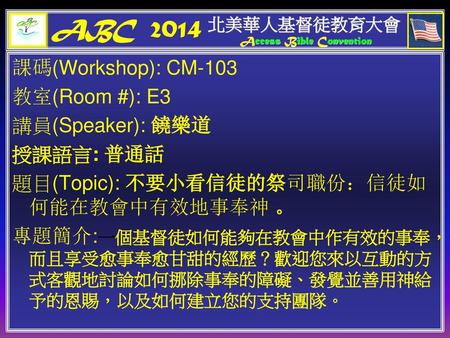 ABC 2014 課碼(Workshop): CM-103 教室(Room #): E3 講員(Speaker): 饒樂道