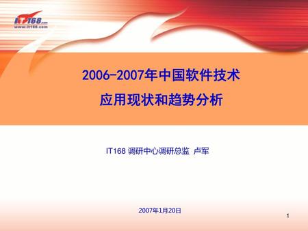 2006-2007年中国软件技术 应用现状和趋势分析 IT168 调研中心调研总监 卢军 2007年1月20日.