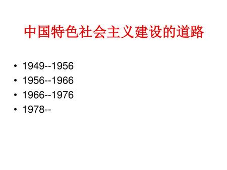 中国特色社会主义建设的道路 1949--1956 1956--1966 1966--1976 1978--