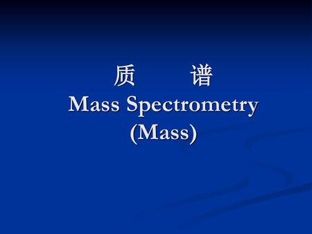 质 谱 Mass Spectrometry (Mass)