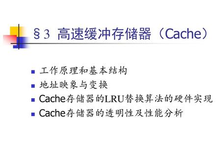§3 高速缓冲存储器（Cache） 工作原理和基本结构 地址映象与变换 Cache存储器的LRU替换算法的硬件实现