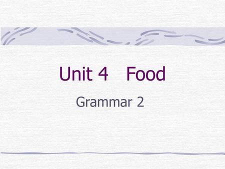 Unit 4 Food Grammar 2.