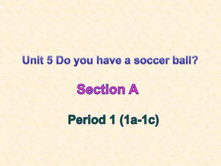Unit 5 Do you have a soccer ball?