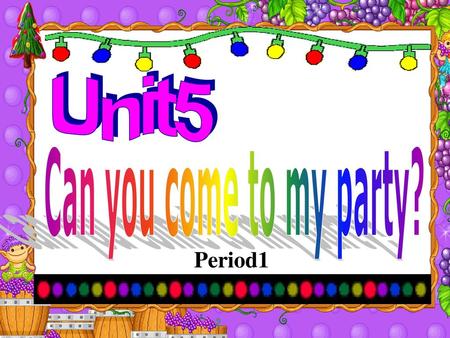 Unit5 Can you come to my party? Period1