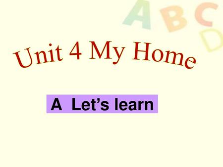 Unit 4 My Home A Let’s learn.