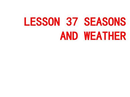 LESSON 37 SEASONS AND WEATHER