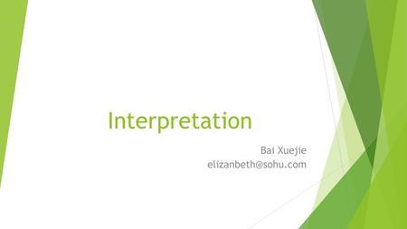 Bai Xuejie elizanbeth@sohu.com Interpretation Bai Xuejie elizanbeth@sohu.com.