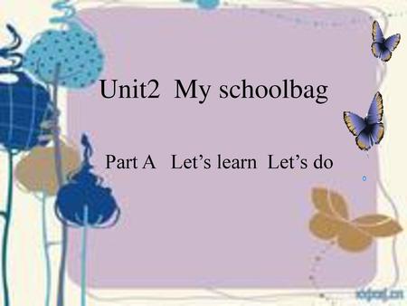 Unit2 My schoolbag Part A Let’s learn Let’s do.