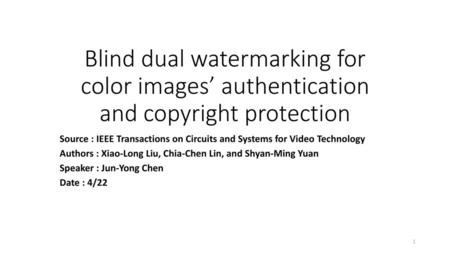 Blind dual watermarking for color images’ authentication and copyright protection Source : IEEE Transactions on Circuits and Systems for Video Technology.