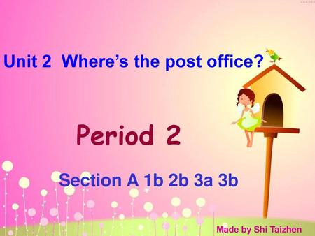 Period 2 Unit 2 Where’s the post office? Section A 1b 2b 3a 3b