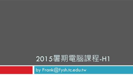 2015暑期電腦課程-H1 by Frank@fysh.tc.edu.tw.