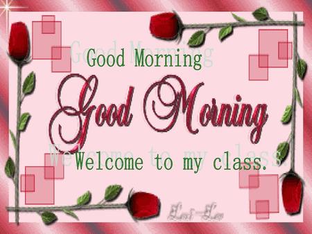 Good Morning Welcome to my class..