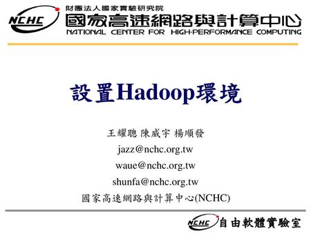 設置Hadoop環境 王耀聰 陳威宇 楊順發 jazz@nchc.org.tw waue@nchc.org.tw shunfa@nchc.org.tw 國家高速網路與計算中心(NCHC)