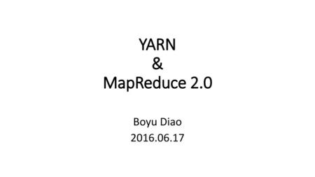 YARN & MapReduce 2.0 Boyu Diao 2016.06.17.