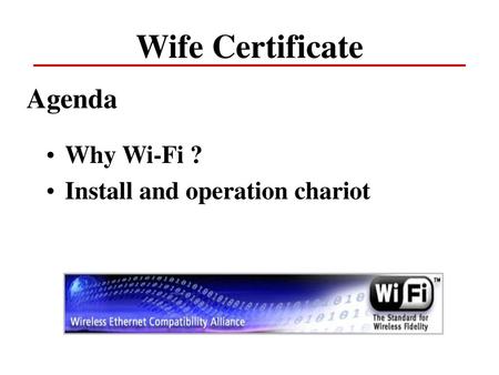 Wife Certificate Agenda Why Wi-Fi ? Install and operation chariot.