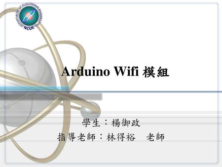 Arduino Wifi 模組 學生：楊御政 指導老師：林得裕	老師.