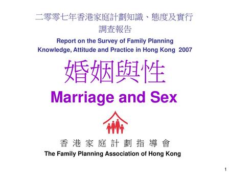 婚姻與性 Marriage and Sex 二零零七年香港家庭計劃知識、態度及實行 調查報告 香港家庭計劃指導會