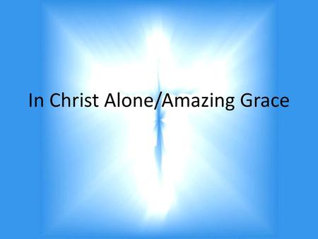 In Christ Alone/Amazing Grace