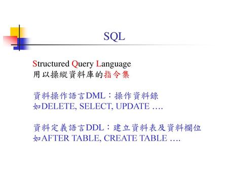 SQL Structured Query Language 用以操縱資料庫的指令集 資料操作語言DML：操作資料錄