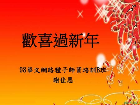 歡喜過新年 98華文網路種子師資培訓B班 謝佳恩.