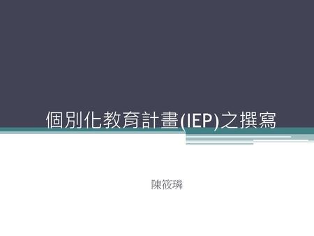 個別化教育計畫(IEP)之撰寫 陳筱璘.