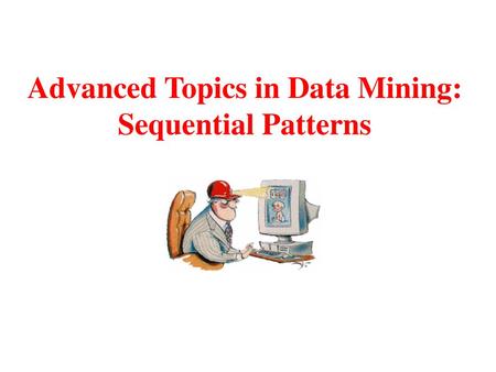 Advanced Topics in Data Mining: Sequential Patterns