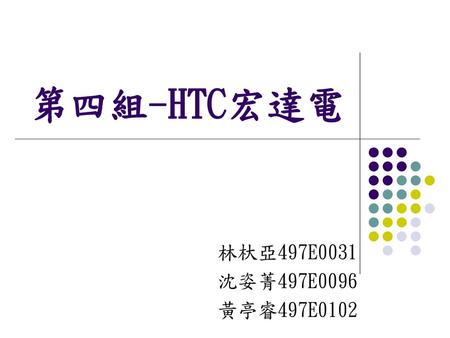 第四組-HTC宏達電 林杕亞497E0031 沈姿菁497E0096 黃亭睿497E0102.