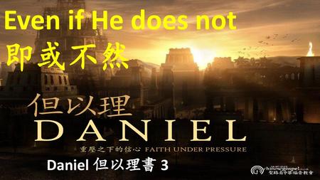 Even if He does not 即或不然 Daniel 但以理書 3.