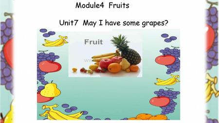 Module4 Fruits Unit7 May I have some grapes?.