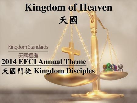 Kingdom of Heaven 天國 2014 EFCI Annual Theme 天國門徒 Kingdom Disciples.