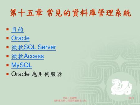 第十五章 常見的資料庫管理系統 目的 Oracle 微軟SQL Server 微軟Access MySQL Oracle 應用伺服器