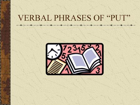 VERBAL PHRASES OF “PUT”