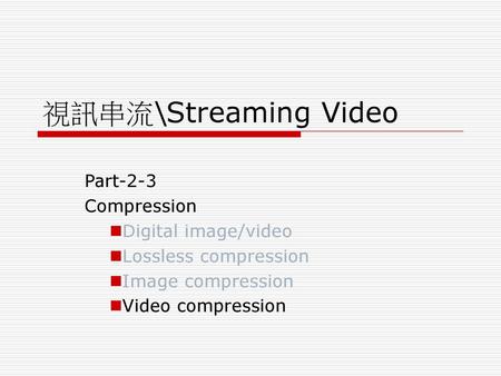 視訊串流\Streaming Video Part-2-3 Compression Digital image/video
