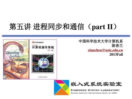 中国科学技术大学计算机系 陈香兰 xlanchen@ustc.edu.cn 2013Fall 第五讲 进程同步和通信（part II） 中国科学技术大学计算机系 陈香兰 xlanchen@ustc.edu.cn 2013Fall.