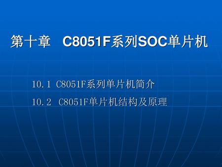 第十章 C8051F系列SOC单片机 10.1 C8051F系列单片机简介 10.2	 C8051F单片机结构及原理.
