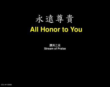 永遠尊貴 All Honor to You 讚美之泉 Stream of Praise CCLI #1133585.