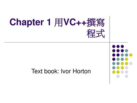 Chapter 1 用VC++撰寫程式 Text book: Ivor Horton.